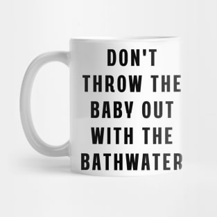 Don't throw the baby out with the bathwater Mug